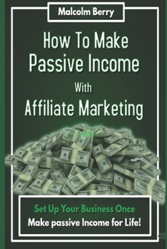 Paperback How to Make Passive Income with Affiliate Marketing: Set Up Your Business Once, Make Passive Income for Life! Book