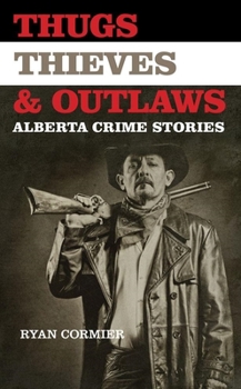 Paperback Thugs, Thieves, and Outlaws: Alberta Crime Stories Book