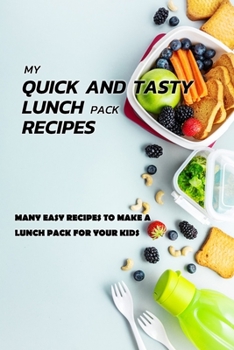 Paperback My Quick And Tasty Lunch Pack Recipes: Many Easy Recipes To Make A Lunch Pack For Your Kids: Gift Ideas for Holiday Book