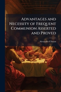 Paperback Advantages and Necessity of Frequent Communion Asserted and Proved Book