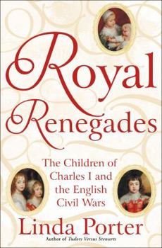 Hardcover Royal Renegades: The Children of Charles I and the English Civil Wars Book