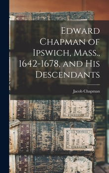 Hardcover Edward Chapman of Ipswich, Mass., 1642-1678, and his Descendants Book