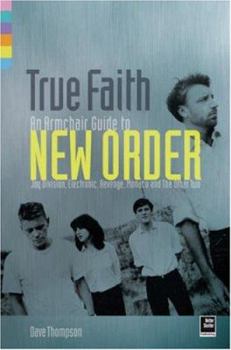 Paperback True Faith: An Armchair Guide to New Order: Joy Division, Electronic, Monaco and The Other Two Book