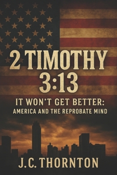 Paperback 2 Timothy 3: 13: It Won't Get Better: America and the Reprobate Mind Book