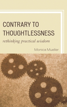 Paperback Contrary to Thoughtlessness: Rethinking Practical Wisdom Book