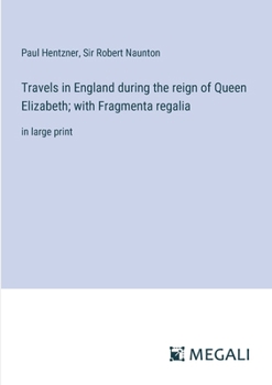 Paperback Travels in England during the reign of Queen Elizabeth; with Fragmenta regalia: in large print Book