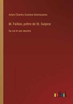M. Faillon, prêtre de St. Sulpice: Sa vie et ses oeuvres