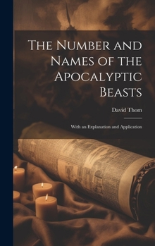 Hardcover The Number and Names of the Apocalyptic Beasts; With an Explanation and Application Book