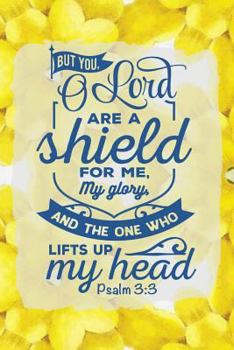But You Oh Lord Are A Shield For Me, My Glory, And The One Who Lifts Up My Head Psalm 3:3: Christian Sermon Journal | Reflect and Remember | Yellow Floral | 6"x9" | 140 Page | Softbound | Matte Cover