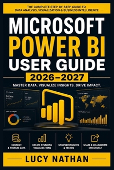 Paperback Microsoft Power BI User Guide 2026-2027: A Practical Handbook for Building Interactive Dashboards, Creating Data Models, Connecting Multiple Data Sour Book