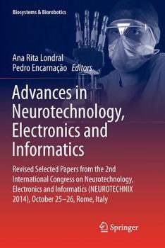 Paperback Advances in Neurotechnology, Electronics and Informatics: Revised Selected Papers from the 2nd International Congress on Neurotechnology, Electronics Book