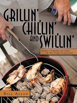 Paperback Grillin', Chillin', and Swillin': Or How a Technology Geek Cooked His Way Through Unemployment Book