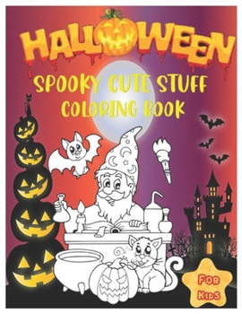 Halloween Spooky Cute Stuff Coloring Book: A fun Collection of Ghosts, Pumpkins, Bat, Spooky, Scary, Monsters, Witches, Ghouls Challenge for Children,