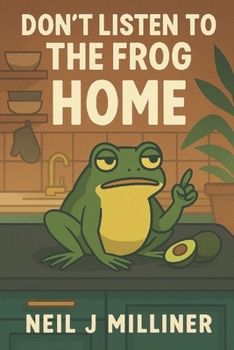 Don’t Listen to the Frog: Home (Go Greener in 10 Minutes a Day)
