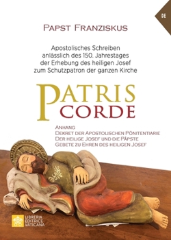 Patris corde: Apostolisches Schreiben anlässlich des 150. Jahrestages der Erhebung des heiligen Josef zum Schutzpatron der ganzen Kirche (Lehramt Des Papstes)