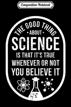 Composition Notebook: The Good Thing About Science Funny Scientist Gift  Journal/Notebook Blank Lined Ruled 6x9 100 Pages