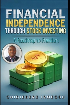FINANCIAL INDEPENDENCE THROUGH STOCK INVESTING: A Roadmap to Freedom