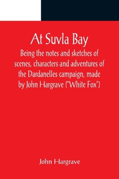 Paperback At Suvla Bay; Being the notes and sketches of scenes, characters and adventures of the Dardanelles campaign, made by John Hargrave (White Fox) while s Book