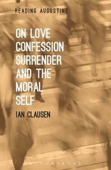 On Love, Confession, Surrender and the Moral Self - Book  of the Reading Augustine