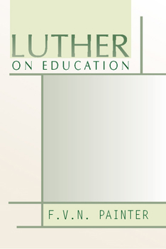 Luther On Education: Including a Historical Introduction, and a Translation of the Reformer's Two Most Important Educational Treatises - Primary Source Edition