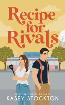 Recipe for Rivals: A Small Town Romance (Arcadia Creek)