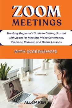 Paperback Zoom Meetings: The Easy Beginner's Guide to Getting Started with Zoom for Meeting, Video Conference, Webinar, Podcast, and Online Les Book