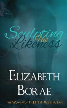 Sculpting His Likeness: The Women of T.H.E.T.A. Book 4: Faye