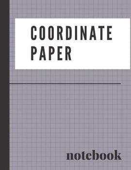 Paperback Coordinate Paper Notebook: Graphing Paper Notebook With 1/2 Inch Squares Perfect for Grade or High School, College or University Science, Enginee Book