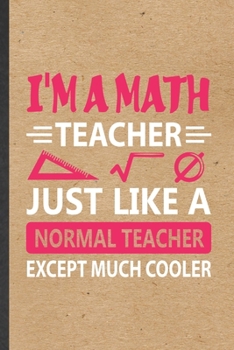 Paperback I'm a Math Teacher Just Like a Normal Teacher Except Much Cooler: Blank Funny Math Student Lined Notebook/ Journal For Teacher Math Lover Geek, Inspir Book