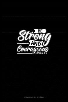 Be Strong and Courageous - Joshua 1: 9: Sermon Notes Journal