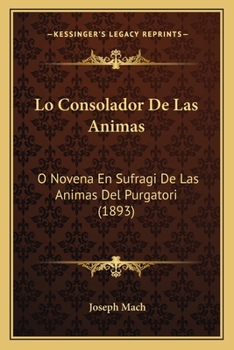 Paperback Lo Consolador De Las Animas: O Novena En Sufragi De Las Animas Del Purgatori (1893) [Spanish] Book