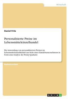Paperback Personalisierte Preise im Lebensmitteleinzelhandel: Die Anwendung von personalisierten Preisen im Lebensmitteleinzelhandel aus Sicht eines Handelsunte [German] Book