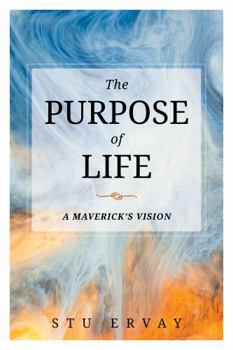 The Purpose of Life: A Maverick's Vision
