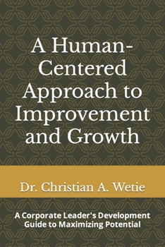 Paperback A Human Centered Approach to Improvement and Growth: A Corporate Leader's Development Guide to Maximizing Potential Book