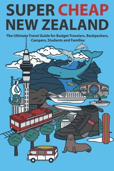 Paperback Super Cheap New Zealand: The Ultimate Travel Guide for Budget Travelers, Backpackers, Campers, Students and Families Book