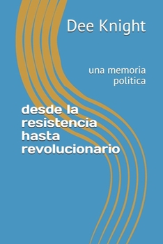desde la resistencia hasta revolucionario: una memoria politica