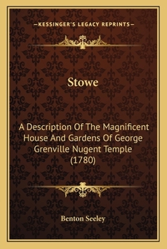 Stowe: a Description of the House and Gardens of the Most Noble and Puissant Prince, George Grenville Nugent Temple, Marquis of Buckingham, Earl Temple, Viscount and Baron Cobham ..