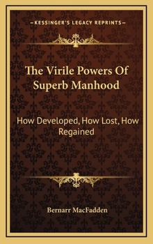 Hardcover The Virile Powers Of Superb Manhood: How Developed, How Lost, How Regained Book