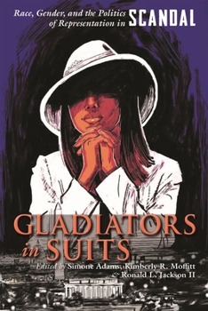 Hardcover Gladiators in Suits: Race, Gender, and the Politics of Representation in Scandal Book