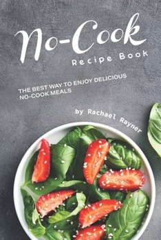 Paperback No-Cook Recipe Book: The Best Way to Enjoy Delicious No-Cook Meals Book