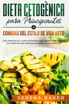 Dieta Cetogènica para Principiantes + Comidas del Estilo de Vida Keto:  Guía Completa de la Dieta Cetogénica Para Perder Peso con Más de 70 Recetas ... del Estilo de Vida Keto Que (Spanish Edition)