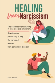 Paperback Healing from Narcissism: The handbook for surviving in a narcissistic relationship. Develop your personality to help the narcissist recover fro Book