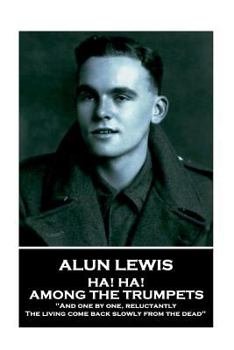 Paperback Alun Lewis - Ha! Ha! Among the Trumpets: "And one by one, reluctantly, The living come back slowly from the dead" Book