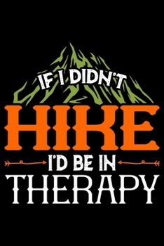If I Didn't Hike I'd be in Therapy: Hiking College Ruled Notebook | Hiking Lined Journal | 100 Pages | 6 X 9 inches | Awesome Hiking College ruled Lined Journal for Hiking lovers