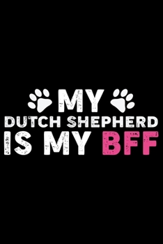 My Dutch Shepherd Is My BFF: Cool Dutch Shepherd Dog Journal Notebook - Gifts Idea for Dutch Shepherd Dog Lovers Notebook for Men & Women.