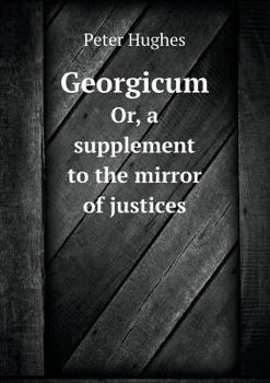 Paperback Georgicum Or, a supplement to the mirror of justices Book