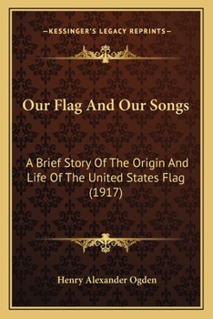 Paperback Our Flag And Our Songs: A Brief Story Of The Origin And Life Of The United States Flag (1917) Book