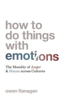 Hardcover How to Do Things with Emotions: The Morality of Anger and Shame Across Cultures Book