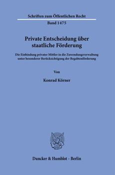 Hardcover Private Entscheidung Uber Staatliche Forderung: Die Einbindung Privater Mittler in Die Zuwendungsverwaltung Unter Besonderer Berucksichtigung Der Bega [German] Book