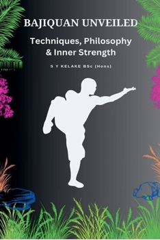 Paperback Bajiquan Unveiled - Techniques, Philosophy, and Inner Strength Book